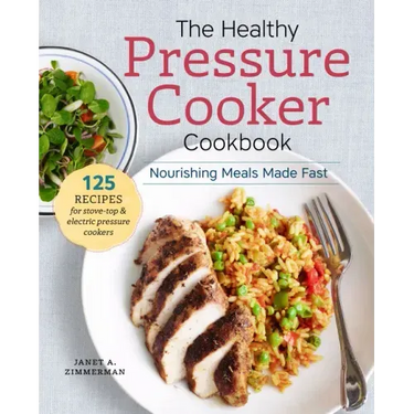 The Healthy Pressure Cooker Cookbook: Nourishing Meals Made Fast