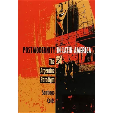 Postmodernity in Latin America: The Argentine Paradigm