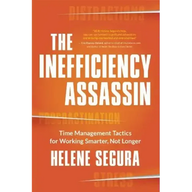 The Inefficiency Assassin: Time Management Tactics for Working Smarter, Not Longer