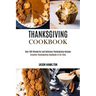 Thanksgiving Cookbook: Over 200 Wonderful and Delicious Thanksgiving Recipes (Greatest Thanksgiving Cookbook of All Time)