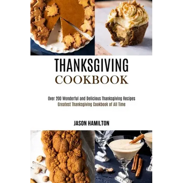 Thanksgiving Cookbook: Over 200 Wonderful and Delicious Thanksgiving Recipes (Greatest Thanksgiving Cookbook of All Time)