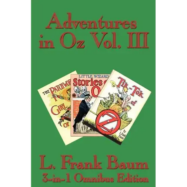 Adventures in Oz Vol. III: The Patchwork Girl of Oz, Little Wizard Stories of Oz, Tik-Tok of Oz