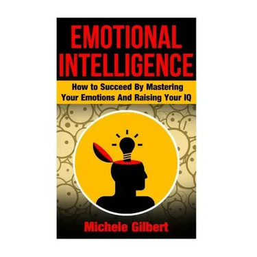 Emotional Intellengence: How to Succeed By Mastering Your Emotions And Raising Your IQ