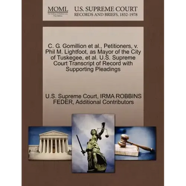 C. G. Gomillion et al., Petitioners, V. Phil M. Lightfoot, as Mayor of the City of Tuskegee, et al. U.S. Supreme Court Transcript of Record with Suppo