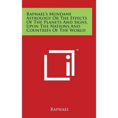 Raphael's Mundane Astrology Or The Effects Of The Planets And Signs, Upon The Nations And Countries Of The World