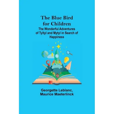 The Blue Bird for Children; The Wonderful Adventures of Tyltyl and Mytyl in Search of Happiness