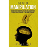 The Art of Manipulation: Master the Art of Manipulating and Influencing Human Behavior with Persuasion, NLP, and Dark Psychology