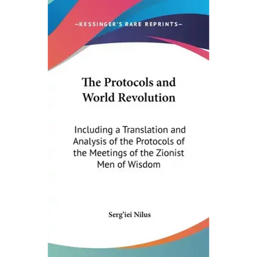 The Protocols and World Revolution: Including a Translation and Analysis of the Protocols of the Meetings of the Zionist Men of Wisdom