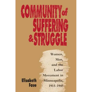 Community of Suffering and Struggle: Women, Men, and the Labor Movement in Minneapolis, 1915-1945