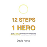 12 STEPS to 1 HERO: How the 12 Steps to recovery take you on a Hollywood-esque Hero's Journey to find the fearless you - the hero inside