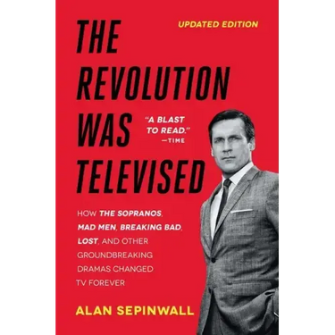 The Revolution Was Televised: How the Sopranos, Mad Men, Breaking Bad, Lost, and Other Groundbreaking Dramas Changed TV Forever