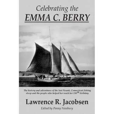 Celebrating the Emma C. Berry: The history and adventures of the last Noank, CT fishing sloop and the people who helped her reach her 150th birthday
