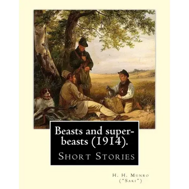 Beasts and super-beasts (1914). By: H. H. Munro ("Saki"), (short stories, including "The Lumber-Room"): Hector Hugh Munro (18 December 1870 - 14 Novem