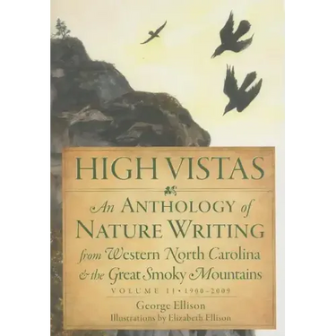 High Vistas:: An Anthology of Nature Writing from Western North Carolina and the Great Smoky Mountains, Volume II, 1900-2009