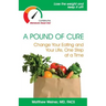 A Pound of Cure: Change Your Eating and Your Life, One Step at a Time