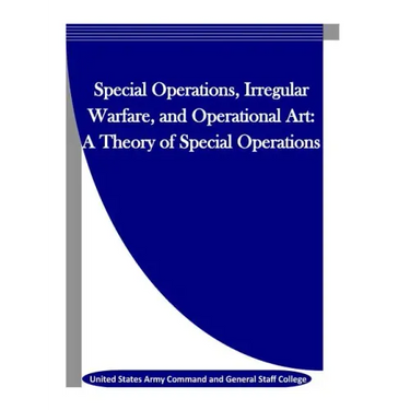 Special Operations, Irregular Warfare, and Operational Art: A Theory of Special Operations