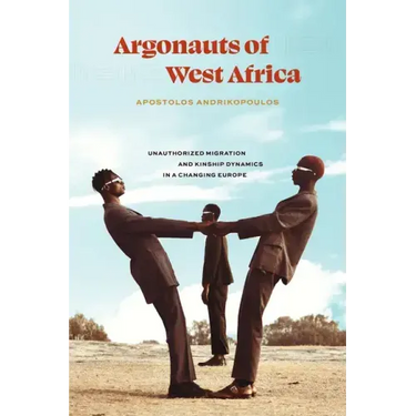 Argonauts of West Africa: Unauthorized Migration and Kinship Dynamics in a Changing Europe