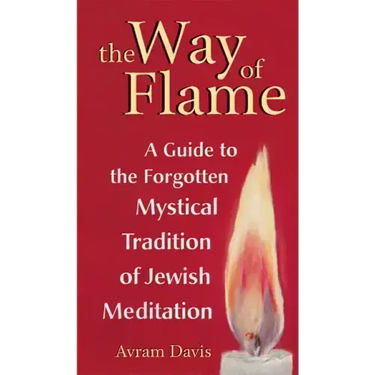The Way of Flame: A Guide to the Forgotten Mystical Tradition of Jewish Meditation