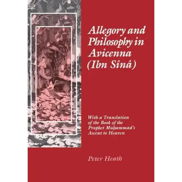 Allegory and Philosophy in Avicenna (Ibn Sînâ): With a Translation of the Book of the Prophet Muhammad's Ascent to Heaven