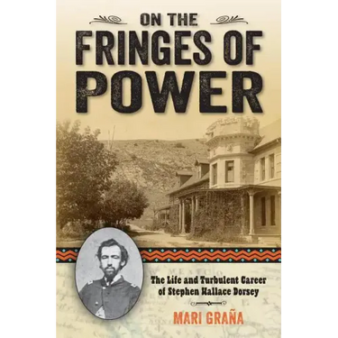 On the Fringes of Power: The Life and Turbulent Career of Stephen Wallace Dorsey