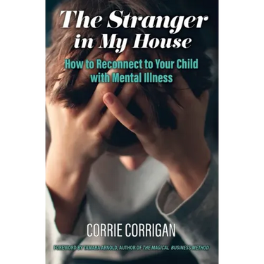 The Stranger in My House: How to Reconnect to Your Child with Mental Health