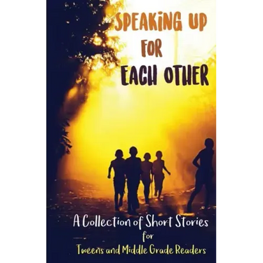 Speaking Up for Each Other: A Collection of Short Stories for Tweens and Middle Grade Readers