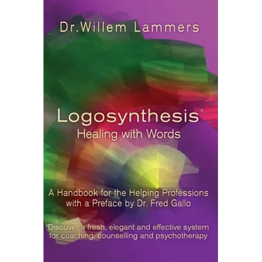 Logosynthesis - Healing with Words: A Handbook for the Helping Professions with a Preface by Dr. Fred Gallo