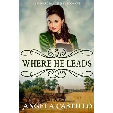 Westward Wanderers-Book One: Where He Leads: Clean Christian Historical Oregon Trail Fiction with Romance