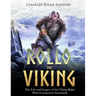Rollo the Viking: The Life and Legacy of the Viking Ruler Who Conquered Normandy