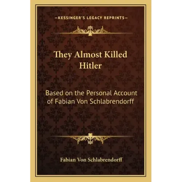 They Almost Killed Hitler: Based on the Personal Account of Fabian Von Schlabrendorff