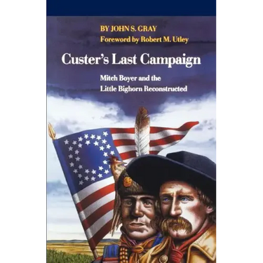 Custer's Last Campaign: Mitch Boyer and the Little Bighorn Reconstructed