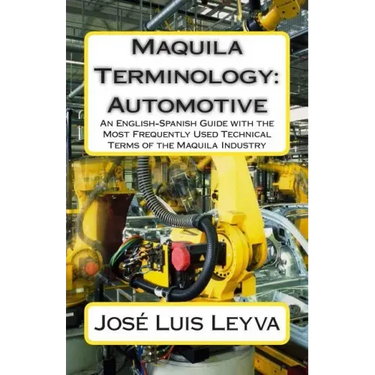 Maquila Terminology: Automotive: An English-Spanish Guide with the Most Frequently Used Technical Terms of the Maquila Industry