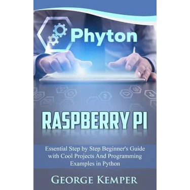 Raspberry Pi: Essential Step by Step Beginner's Guide with Cool Projects And Programming Examples in Python