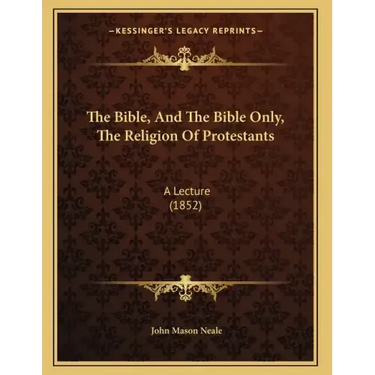 The Bible, And The Bible Only, The Religion Of Protestants: A Lecture (1852)