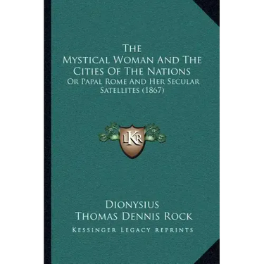 The Mystical Woman And The Cities Of The Nations: Or Papal Rome And Her Secular Satellites (1867)