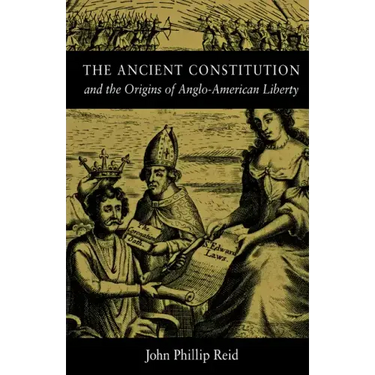 The Ancient Constitution: And the Origins of Anglo-American Liberty