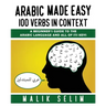 Arabic made easy: 100 Verbs in context: A beginner's guide to the Arabic Language and all of its keys