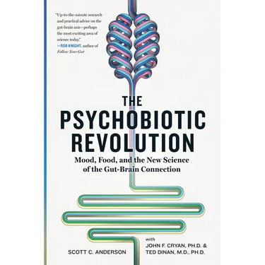 The Psychobiotic Revolution: Mood, Food, and the New Science of the Gut-Brain Connection