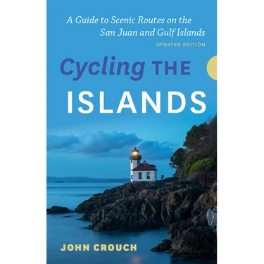 Cycling the Islands, Updated Edition: A Guide to Scenic Routes on the San Juan and Gulf Islands