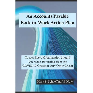 An Accounts Payable Back-to-Work Action Plan: Tactics Every Organization Should Use when Returning from the COVID-19 Crisis (or Any Other Crisis)