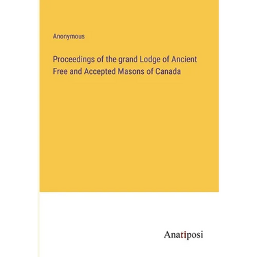 Proceedings of the grand Lodge of Ancient Free and Accepted Masons of Canada