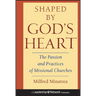 Shaped by God's Heart: The Passion and Practices of Missional Churches