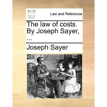 The Law of Costs. by Joseph Sayer, ...
