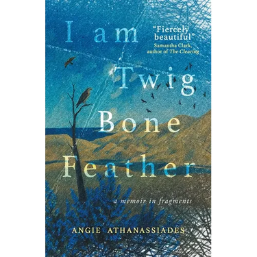 I Am Twig, Bone, Feather: a memoir in fragments