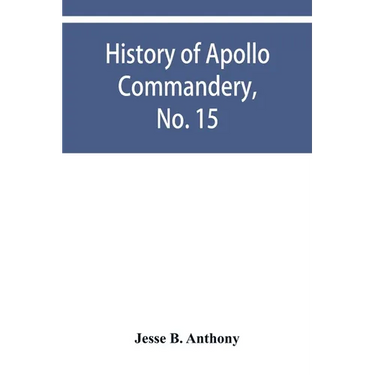 History of Apollo Commandery, No. 15, Knights Templar, Troy, N.Y., 1837-1882