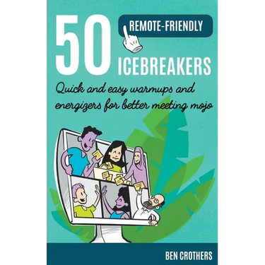 50 Remote-Friendly Icebreakers: Quick and Easy Warmups and Energizers for Better Meeting Mojo