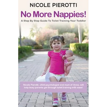 No More Nappies!: A Step By Step Guide To Toilet Training Your Toddler