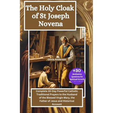The Holy Cloak of St Joseph Novena: Complete 30-Day Powerful Catholic Traditional Prayers to the Husband of the Blessed Virgin Mary, the Father of Jes