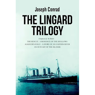 The Lingard Trilogy: The Rescue, A Romance of the Shallows; Almayer's Folly, A Story of an Eastern River; An Outcast of the Islands