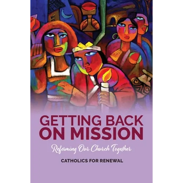 Getting Back on Mission: Reforming our Church Together